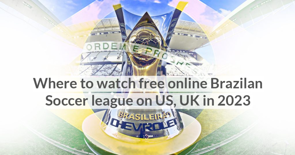 where-to-watch-free-online-brazilian-soccer-league-in-the-us-and-uk-in-2023